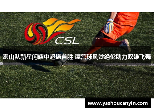 泰山队新星闪耀中超擒首胜 谭营球风妙绝伦助力双雄飞舞